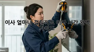 이사, 얼마나 걸릴까요? 이사 시간 완벽 가이드