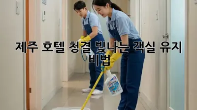 제주 호텔 청결💎: 빛나는 객실 유지 비법✨